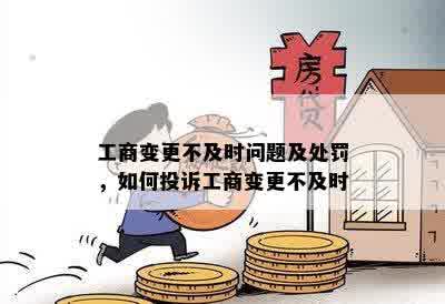 工商变更不及时问题及处罚，如何投诉工商变更不及时