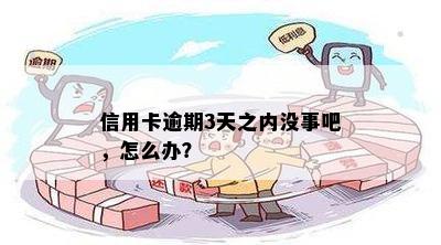 信用卡逾期3天之内没事吧，怎么办？