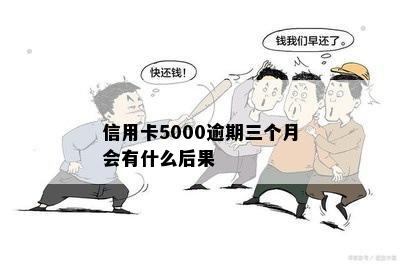 信用卡5000逾期三个月会有什么后果