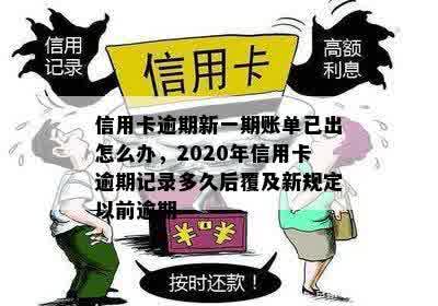 信用卡逾期新一期账单已出怎么办，2020年信用卡逾期记录多久后覆及新规定以前逾期