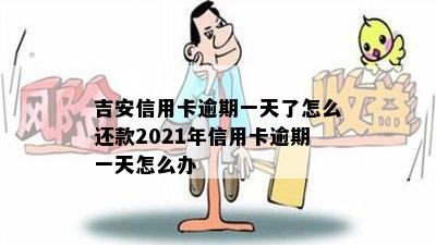 吉安信用卡逾期一天了怎么还款2021年信用卡逾期一天怎么办