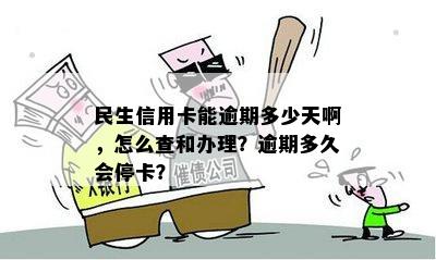 民生信用卡能逾期多少天啊，怎么查和办理？逾期多久会停卡？