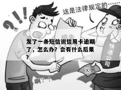 发了一条短信说信用卡逾期了，怎么办？会有什么后果？