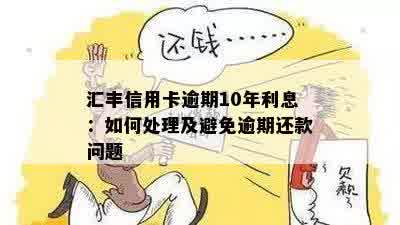 汇丰信用卡逾期10年利息：如何处理及避免逾期还款问题