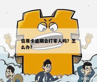 信用卡逾期会打家人吗？怎么办？