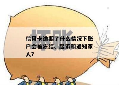 信用卡逾期了什么情况下账户会被冻结、起诉和通知家人？