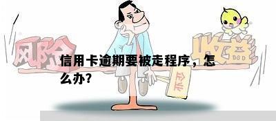 信用卡逾期要被走程序，怎么办？