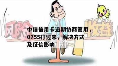 中信信用卡逾期协商管用，0755打过来，解决方式及征信影响