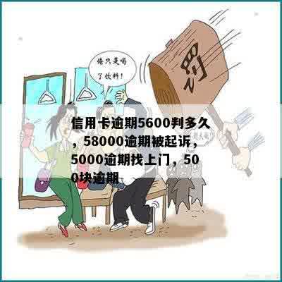 信用卡逾期5600判多久，58000逾期被起诉，5000逾期找上门，500块逾期