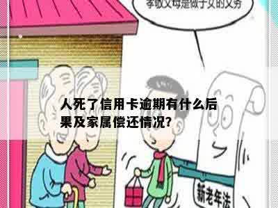 人死了信用卡逾期有什么后果及家属偿还情况？