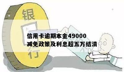 信用卡逾期本金49000减免政策及利息超五万结清