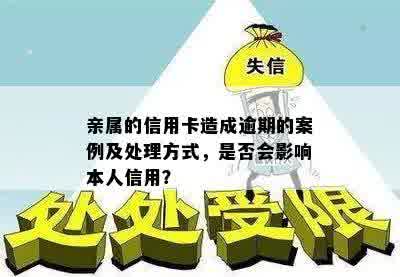 亲属的信用卡造成逾期的案例及处理方式，是否会影响本人信用？