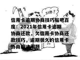 信用卡逾期协商技巧贴吧百度：2021年信用卡逾期协商还款，欠信用卡协商还款技巧，逾期很久的信用卡协商解决问题