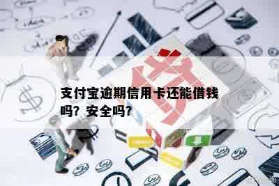 支付宝逾期信用卡还能借钱吗？安全吗？