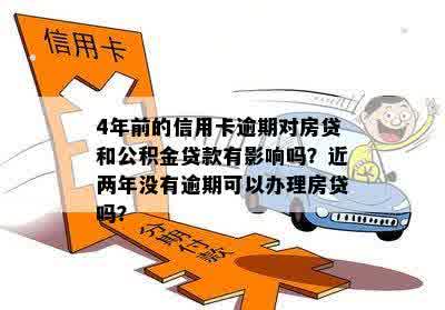 4年前的信用卡逾期对房贷和公积金贷款有影响吗？近两年没有逾期可以办理房贷吗？