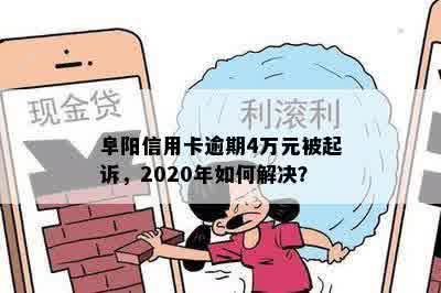 阜阳信用卡逾期4万元被起诉，2020年如何解决？