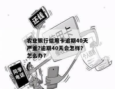 农业银行信用卡逾期40天严重?逾期40天会怎样?怎么办?