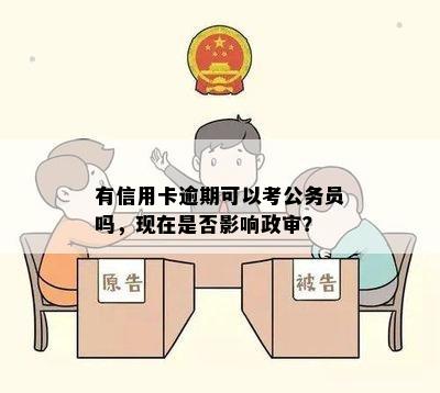 有信用卡逾期可以考公务员吗，现在是否影响政审？