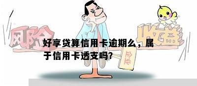 好享贷算信用卡逾期么，属于信用卡透支吗？