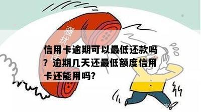 信用卡逾期可以更低还款吗？逾期几天还更低额度信用卡还能用吗？