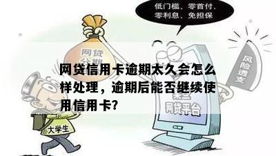 网贷信用卡逾期太久会怎么样处理，逾期后能否继续使用信用卡？