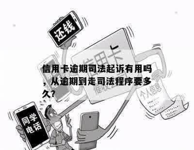 信用卡逾期司法起诉有用吗，从逾期到走司法程序要多久？