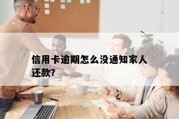 信用卡逾期怎么没通知家人还款？