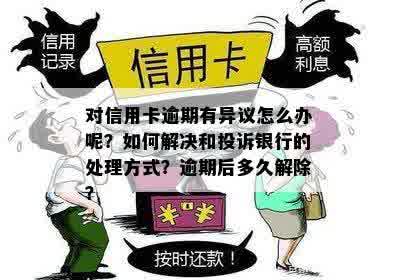 对信用卡逾期有异议怎么办呢？如何解决和投诉银行的处理方式？逾期后多久解除？