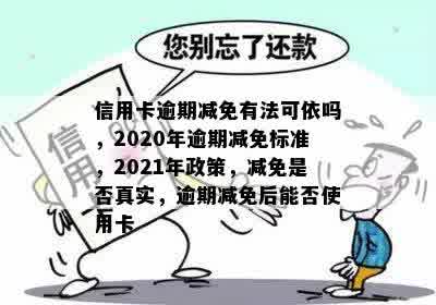 信用卡逾期减免有法可依吗，2020年逾期减免标准，2021年政策，减免是否真实，逾期减免后能否使用卡