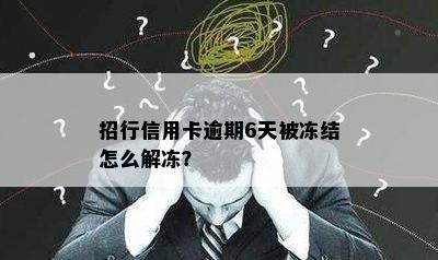 招行信用卡逾期6天被冻结怎么解冻？