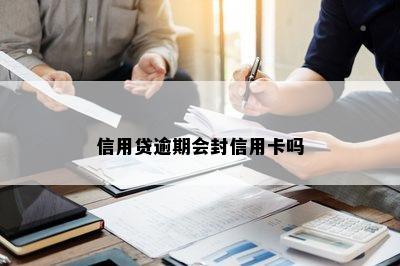 信用贷逾期会封信用卡吗