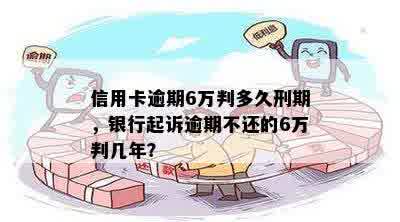 信用卡逾期6万判多久刑期，银行起诉逾期不还的6万判几年？