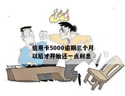 信用卡5000逾期三个月以后才开始还一点利息