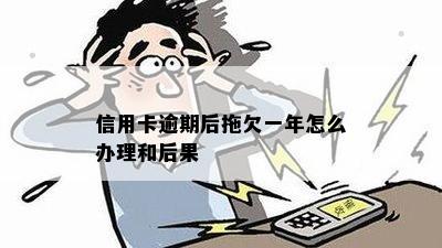 信用卡逾期后拖欠一年怎么办理和后果