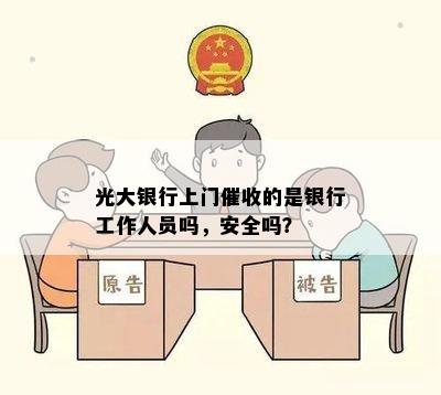 光大银行上门催收的是银行工作人员吗，安全吗？