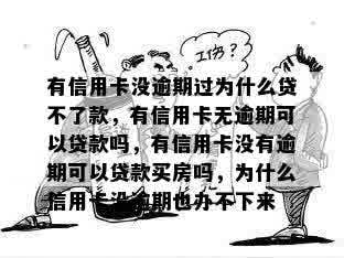 有信用卡没逾期过为什么贷不了款，有信用卡无逾期可以贷款吗，有信用卡没有逾期可以贷款买房吗，为什么信用卡没逾期也办不下来