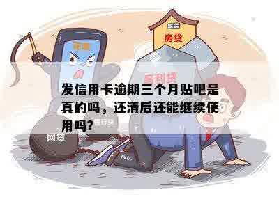 发信用卡逾期三个月贴吧是真的吗，还清后还能继续使用吗？