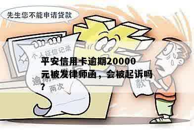 平安信用卡逾期20000元被发律师函，会被起诉吗？