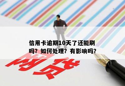 信用卡逾期10天了还能刷吗？如何处理？有影响吗？