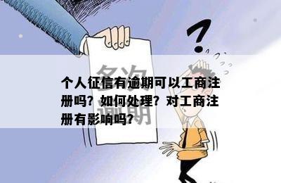 个人征信有逾期可以工商注册吗？如何处理？对工商注册有影响吗？