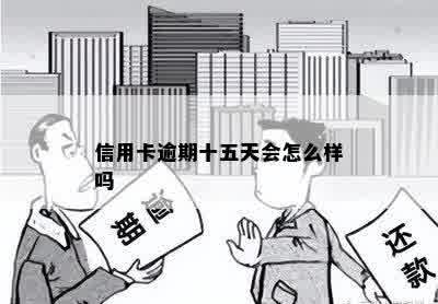 信用卡逾期十五天会怎么样吗