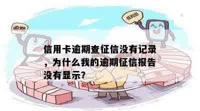 信用卡逾期查征信没有记录，为什么我的逾期征信报告没有显示？