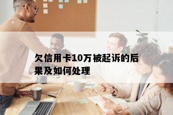 欠信用卡10万被起诉的后果及如何处理