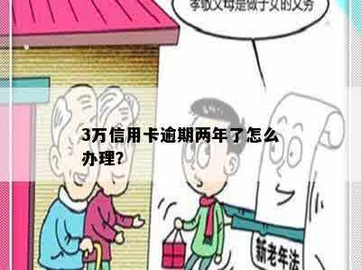 3万信用卡逾期两年了怎么办理？