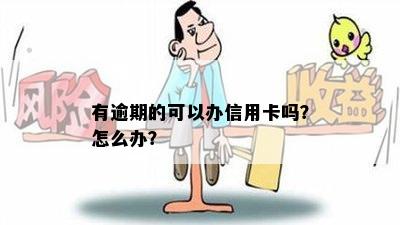 有逾期的可以办信用卡吗？怎么办？