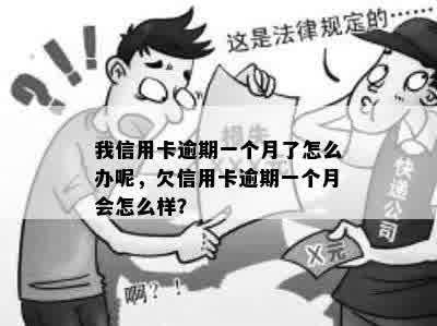 我信用卡逾期一个月了怎么办呢，欠信用卡逾期一个月会怎么样？