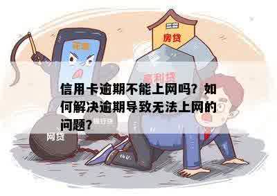 信用卡逾期不能上网吗？如何解决逾期导致无法上网的问题？