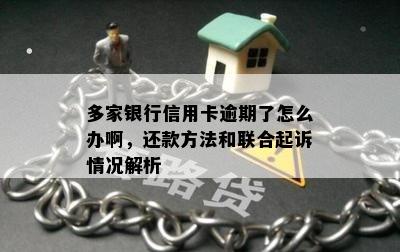 多家银行信用卡逾期了怎么办啊，还款方法和联合起诉情况解析