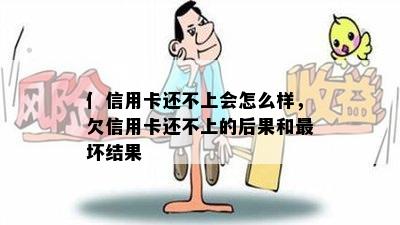 亻信用卡还不上会怎么样，欠信用卡还不上的后果和最坏结果