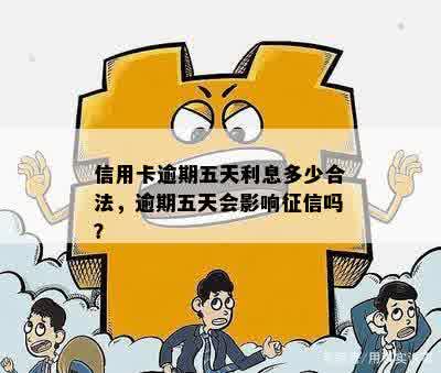 信用卡逾期五天利息多少合法，逾期五天会影响征信吗？